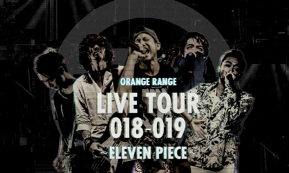 ORANGE RANGE LIVE TOUR 018-019 〜ELEVEN PIECE〜