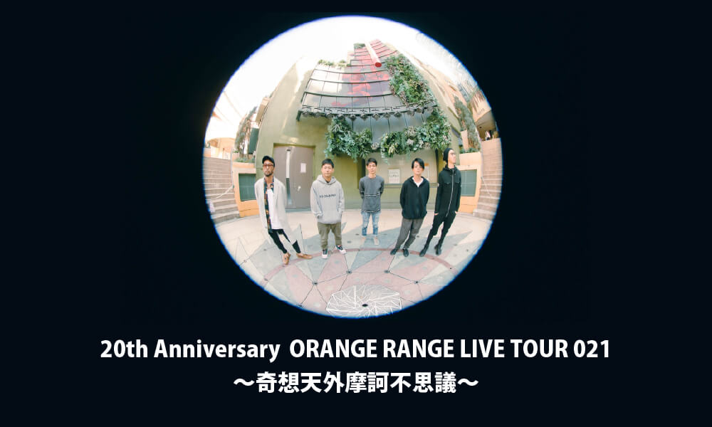 20th Anniversary ORANGE RANGE LIVE TOUR 021 〜奇想天外摩訶不思議〜