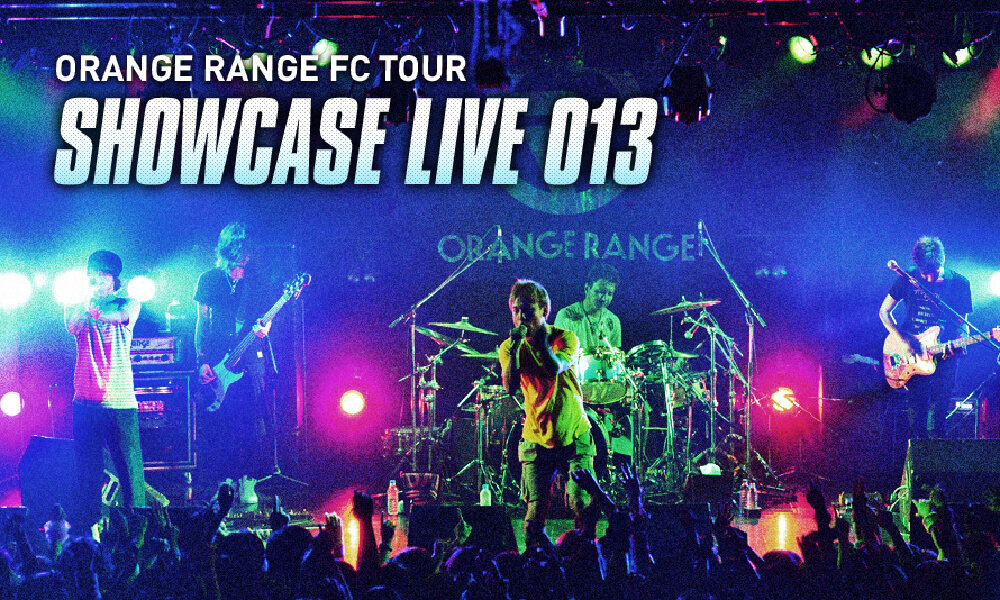ORANGE RANGE FC TOUR ～SHOWCASE LIVE 013～